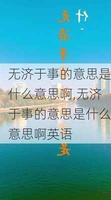 无济于事的意思是什么意思啊,无济于事的意思是什么意思啊英语