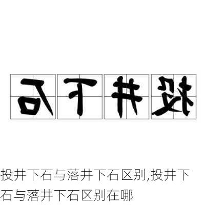 投井下石与落井下石区别,投井下石与落井下石区别在哪