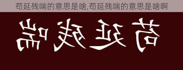 苟延残喘的意思是啥,苟延残喘的意思是啥啊