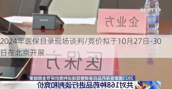 2024年医保目录现场谈判/竞价拟于10月27日-30日在北京开展