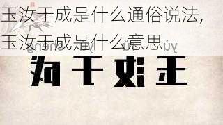 玉汝于成是什么通俗说法,玉汝于成是什么意思