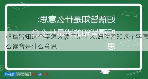 妇孺皆知这个字怎么读音是什么,妇孺皆知这个字怎么读音是什么意思