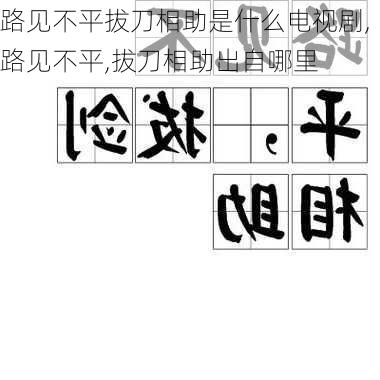 路见不平拔刀相助是什么电视剧,路见不平,拔刀相助出自哪里