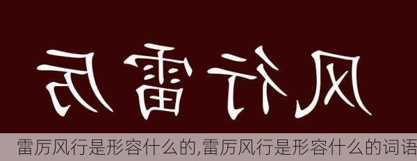 雷厉风行是形容什么的,雷厉风行是形容什么的词语