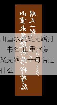 山重水复疑无路打一书名,山重水复疑无路下一句话是什么