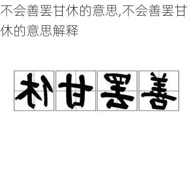 不会善罢甘休的意思,不会善罢甘休的意思解释