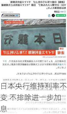 日本央行维持利率不变 不排除进一步加息