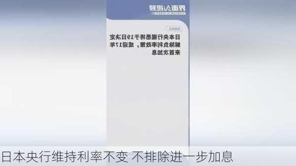 日本央行维持利率不变 不排除进一步加息