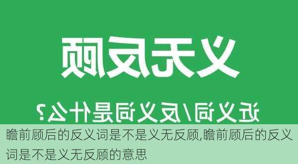 瞻前顾后的反义词是不是义无反顾,瞻前顾后的反义词是不是义无反顾的意思