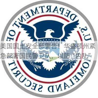 美国国土安全部警告！华盛顿州紧急部署国民警卫队，以防“内乱”