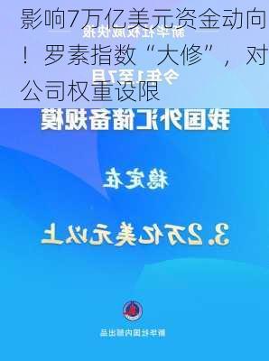 影响7万亿美元资金动向！罗素指数“大修”，对公司权重设限