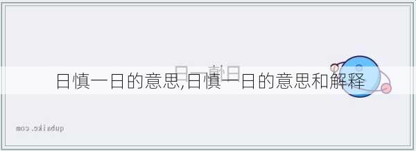 日慎一日的意思,日慎一日的意思和解释