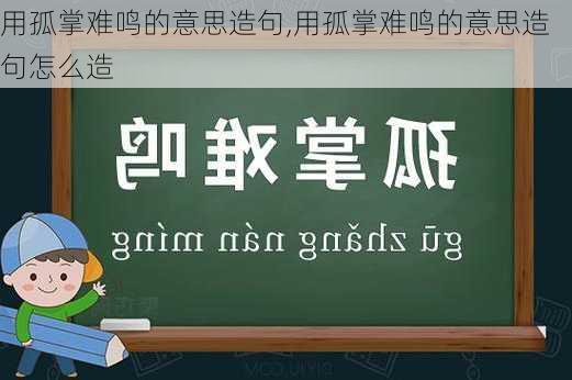 用孤掌难鸣的意思造句,用孤掌难鸣的意思造句怎么造