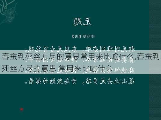 春蚕到死丝方尽的意思常用来比喻什么,春蚕到死丝方尽的意思 常用来比喻什么