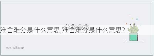 难舍难分是什么意思,难舍难分是什么意思?