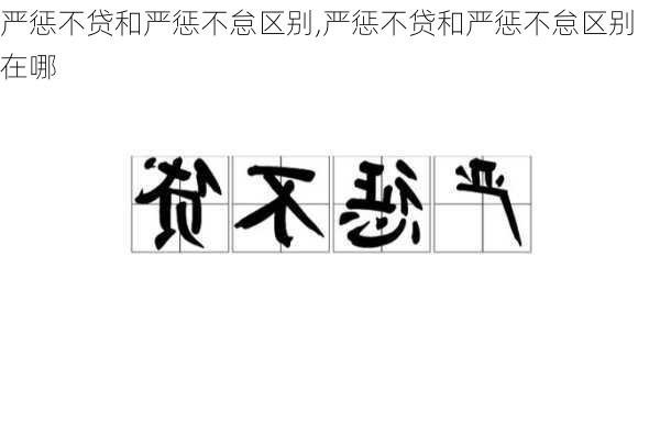 严惩不贷和严惩不怠区别,严惩不贷和严惩不怠区别在哪