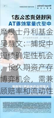 摩根士丹利基金吴慧文：捕捉中短债确定性机会，长久期资产存博弈机会，需兼顾赔率和流动性