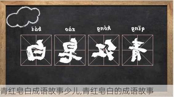 青红皂白成语故事少儿,青红皂白的成语故事