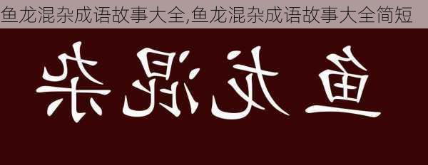 鱼龙混杂成语故事大全,鱼龙混杂成语故事大全简短