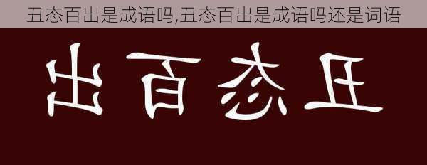 丑态百出是成语吗,丑态百出是成语吗还是词语