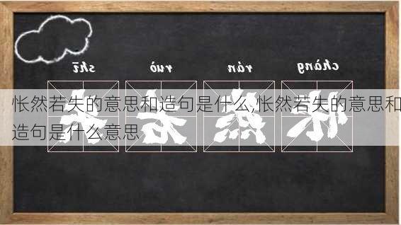 怅然若失的意思和造句是什么,怅然若失的意思和造句是什么意思