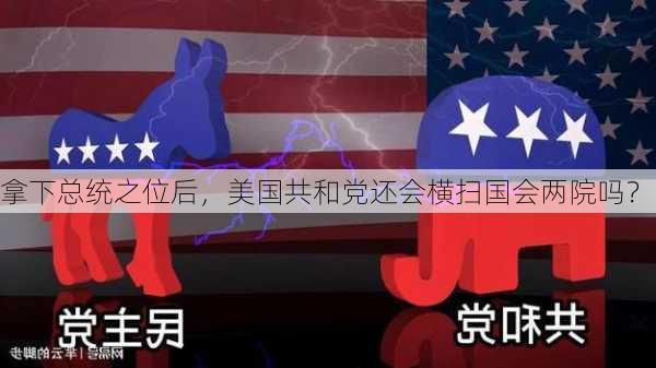 拿下总统之位后，美国共和党还会横扫国会两院吗？