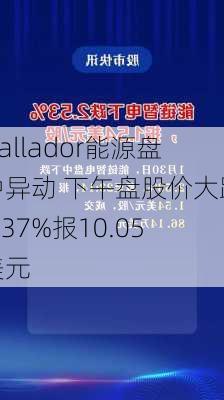 Hallador能源盘中异动 下午盘股价大跌5.37%报10.05美元