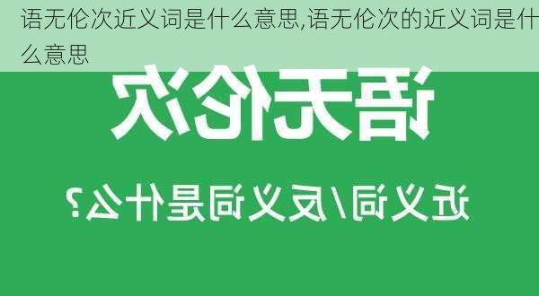 语无伦次近义词是什么意思,语无伦次的近义词是什么意思