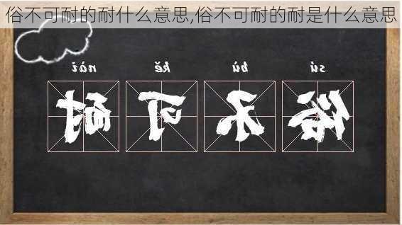 俗不可耐的耐什么意思,俗不可耐的耐是什么意思