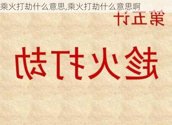 乘火打劫什么意思,乘火打劫什么意思啊