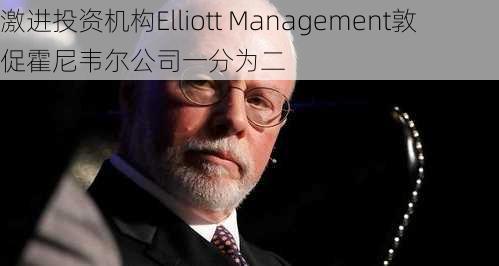 激进投资机构Elliott Management敦促霍尼韦尔公司一分为二