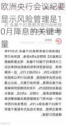 欧洲央行会议纪要显示风险管理是10月降息的关键考量