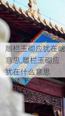 雕栏玉砌应犹在啥意思,雕栏玉砌应犹在什么意思