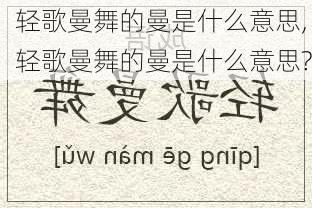 轻歌曼舞的曼是什么意思,轻歌曼舞的曼是什么意思?