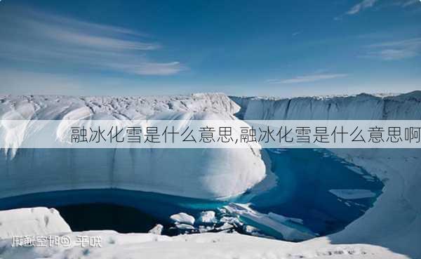 融冰化雪是什么意思,融冰化雪是什么意思啊