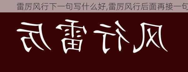 雷厉风行下一句写什么好,雷厉风行后面再接一句