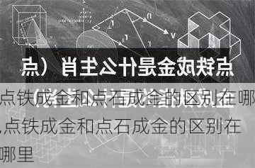 点铁成金和点石成金的区别在哪,点铁成金和点石成金的区别在哪里