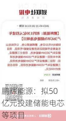 鹏辉能源：拟50亿元投建储能电芯等项目