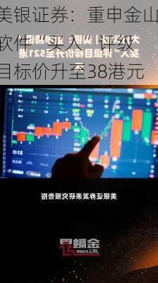 美银证券：重申金山软件“买入”评级 目标价升至38港元