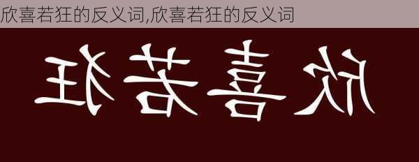 欣喜若狂的反义词,欣喜若狂的反义词