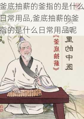 釜底抽薪的釜指的是什么日常用品,釜底抽薪的釜指的是什么日常用品呢