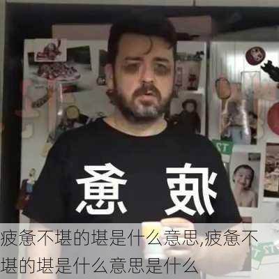 疲惫不堪的堪是什么意思,疲惫不堪的堪是什么意思是什么