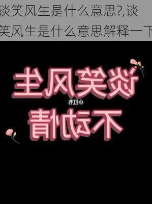 谈笑风生是什么意思?,谈笑风生是什么意思解释一下