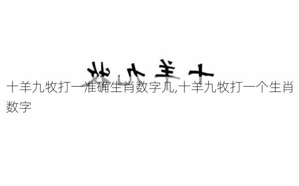 十羊九牧打一准确生肖数字几,十羊九牧打一个生肖数字