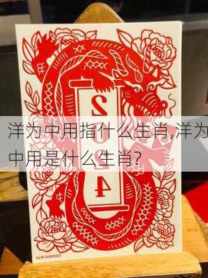 洋为中用指什么生肖,洋为中用是什么生肖?