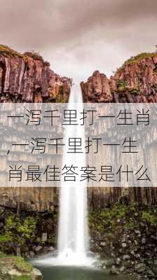 一泻千里打一生肖,一泻千里打一生肖最佳答案是什么