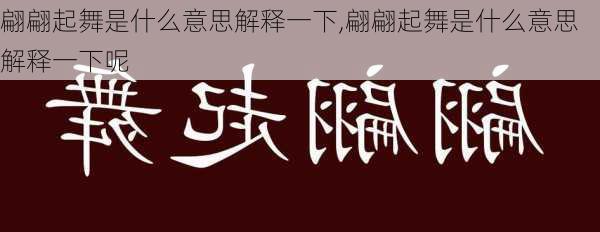 翩翩起舞是什么意思解释一下,翩翩起舞是什么意思解释一下呢