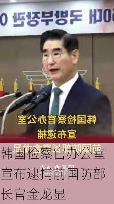 韩国检察官办公室宣布逮捕前国防部长官金龙显