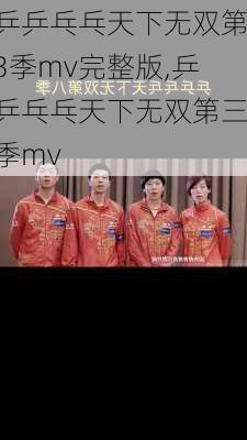 乒乒乓乓天下无双第3季mv完整版,乒乒乓乓天下无双第三季mv