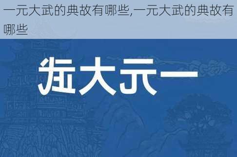 一元大武的典故有哪些,一元大武的典故有哪些